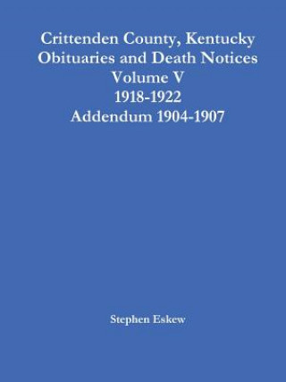 Könyv Crittenden County, Kentucky Obituaries and Death Notices Volume V 1918-1922 Addendum 1904-1907 Stephen Eskew