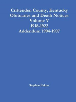 Książka Crittenden County, Kentucky Obituaries and Death Notices Volume V 1918-1922 Addendum 1904-1907 Stephen Eskew