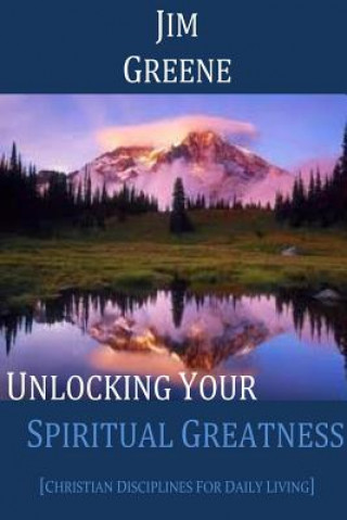 Könyv Unlocking Your Spiritual Greatness Jim Greene