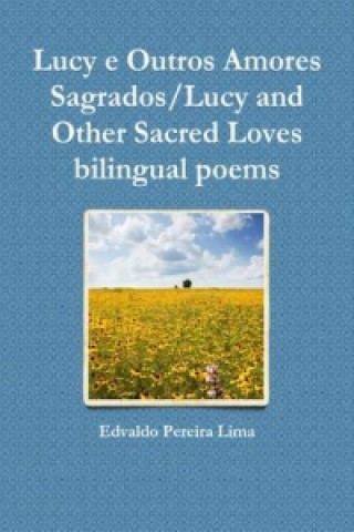 Kniha Lucy e Outros Amores Sagrados/Lucy and Other Sacred Loves Bilingual Poems Edvaldo Pereira Lima