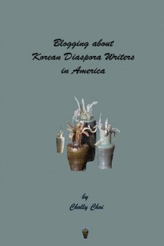 Książka Blogging About Korean Diaspora Writers in America Cholly Choi