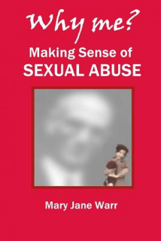 Carte Why Me? Making Sense of Sexual Abuse Mary Jane Warr
