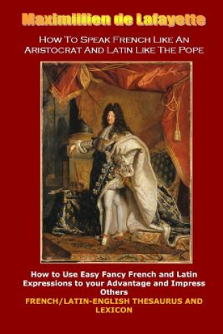 Carte How To Speak French Like An Aristocrat And Latin Like The Pope: Maximillien De Lafayette