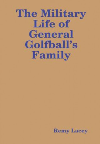 Könyv Military Life of General Golfball's Family Remy Lacey