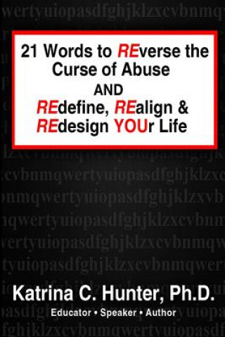 Buch 21 Words to Reverse the Curse of Abuse and Redefine, Realign & Redesign Your Life Ph D Katrina C Hunter