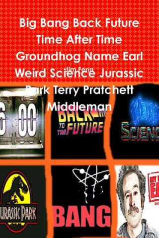 Книга Big Bang Back Future Time After Time Groundhog Name Earl Weird Science Jurassic Park Terry Pratchett Middleman Jim Fenn