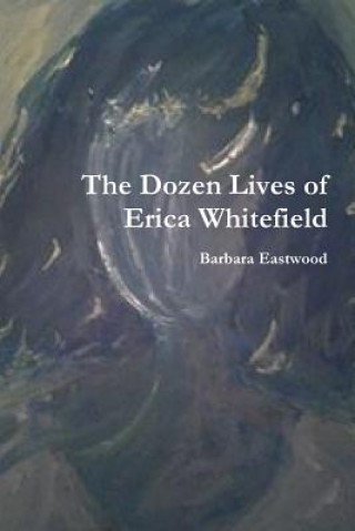 Knjiga Dozen Lives of Erica Whitefield Barbara Eastwood