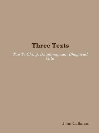 Carte Three Texts: Tao Te Ching, Dhammapada, Bhagavad Gita John Callahan