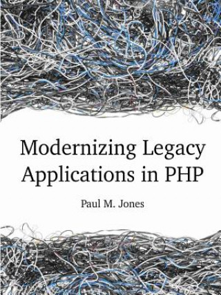 Kniha Modernizing Legacy Applications in PHP Paul (University of New South Wales) Jones