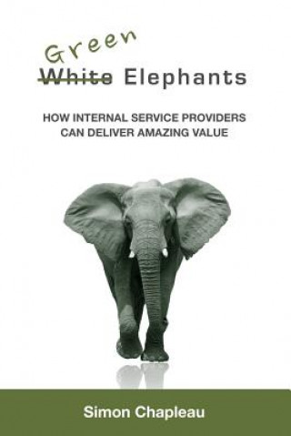 Buch Green Elephants: How Internal Service Providers Can Deliver Amazing Value Simon Chapleau