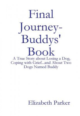 Knjiga Final Journey- Buddys' Book: A True Story About Losing a Dog, Coping with Grief...and About Two Dogs Named Buddy Parker