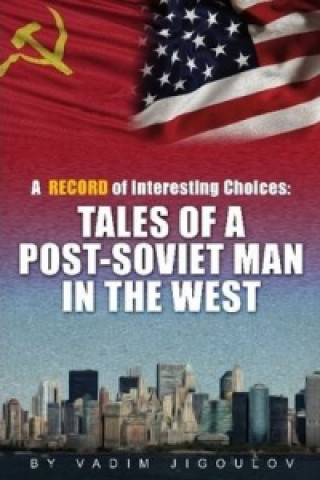 Książka "A Record of Interesting Choices: Tales of a Post-Soviet Man in the West" Vadim Jigoulov