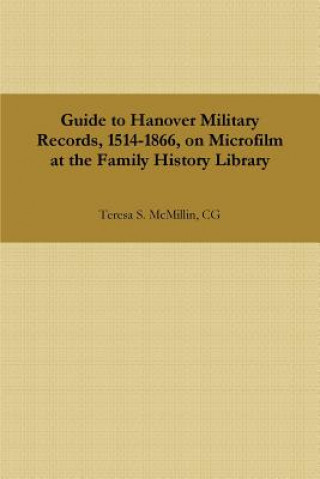 Knjiga Guide to Hanover Military Records, 1514-1866, on Microfilm at the Family History Library Cg Teresa S McMillin