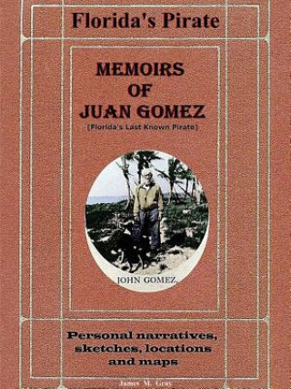 Carte Memoirs of Juan Gomez, Florida's Last Known Pirate James M Gray