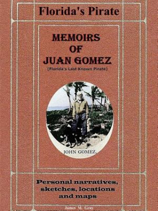 Book Memoirs of Juan Gomez, Florida's Last Known Pirate James M Gray