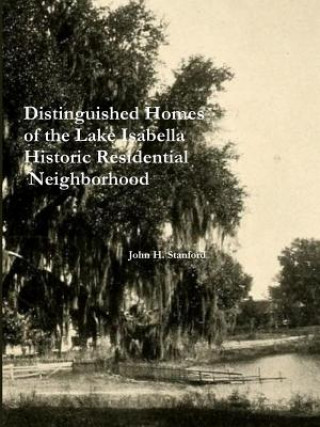 Kniha Distinguished Homes of the Lake Isabella Historic Residential Neighborhood John H Stanford