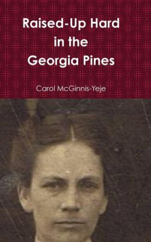 Książka Raised-Up Hard in the Georgia Pines Carol McGinnis-Yeje