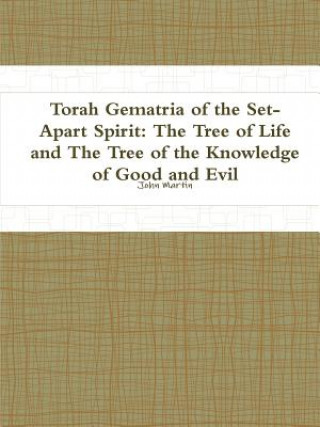 Книга Torah Gematria of the Set-Apart Spirit: the Tree of Life and the Tree of the Knowledge of Good and Evil John (Columbia University) Martin