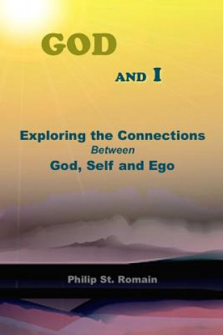 Kniha God and I: Exploring the Connections Between God, Self and EGO Philip St Romain