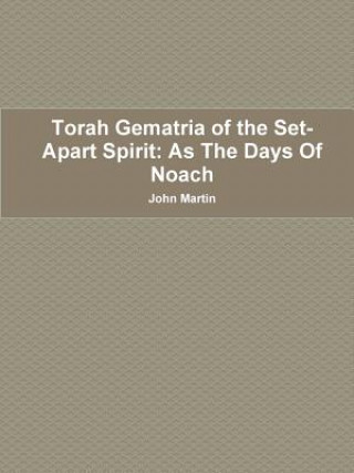 Könyv Torah Gematria of the Set-Apart Spirit: as the Days of Noach John (Columbia University) Martin