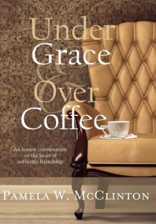 Книга Under Grace & Over Coffee Pamela W McClinton