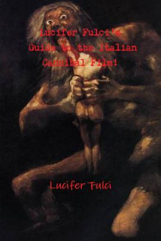 Buch Lucifer Fulci's Guide to the Italian Cannibal Film! Lucifer Fulci