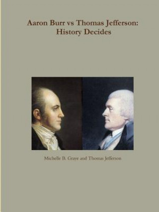 Kniha Aaron Burr vs Thomas Jefferson: History Decides Michelle Graye