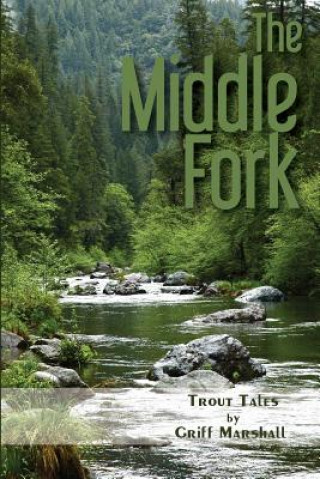 Carte Middle Fork: Trout Tales Griff Marshall