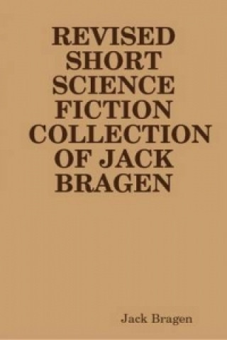 Kniha REVISED SHORT SCIENCE FICTION COLLECTION OF JACK BRAGEN Jack Bragen