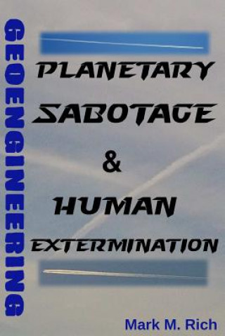 Книга Geoengineering: Planetary Sabotage & Human Extermination Mark M Rich