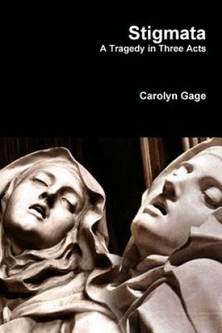 Книга Stigmata: A Tragedy in Three Acts Carolyn Gage