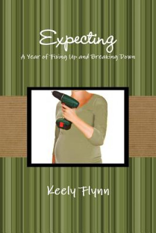 Книга Expecting: A Year of Fixing Up and Breaking Down Keely Flynn