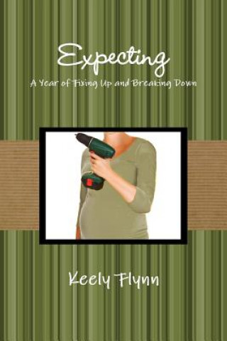 Livre Expecting: A Year of Fixing Up and Breaking Down Keely Flynn