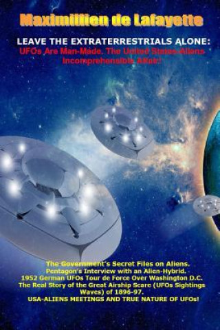 Könyv Leave the Extraterrestrials Alone: Ufos are Man-Made. the United States-Aliens Incomprehensible Affair Maximillien De Lafayette