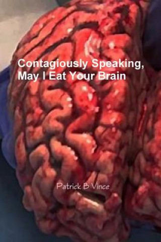 Book Contagiously Speaking, May I Eat Your Brain Patrick B Vince