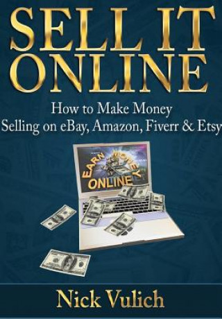 Книга Sell it Online: How to Make Money Selling on eBay, Amazon, Fiverr & Etsy Nick Vulich