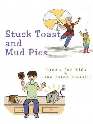Carte Stuck Toast and Mud Pies: Poems for Kids June Estep Fiorelli