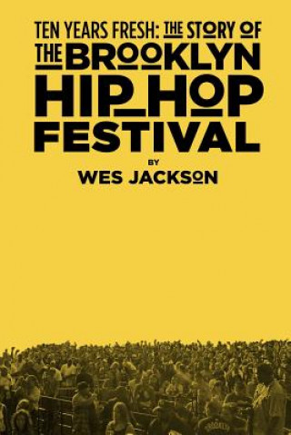 Książka Ten Years Fresh: the Story of the Brooklyn Hip-Hop Festival Director Wes Jackson