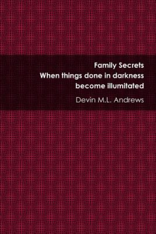 Carte Family Secrets: When Things Done in Darkness Become Illuminated Devin M L Andrews