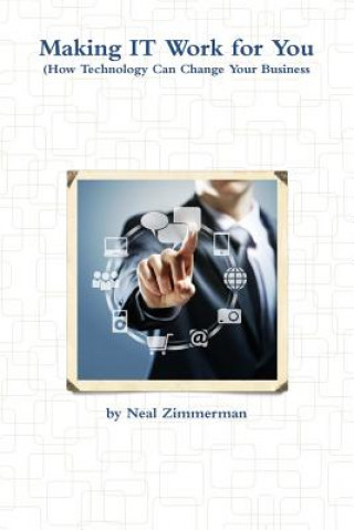 Könyv Making it Work for You (How Technology Can Change Your Business) Neal Zimmerman