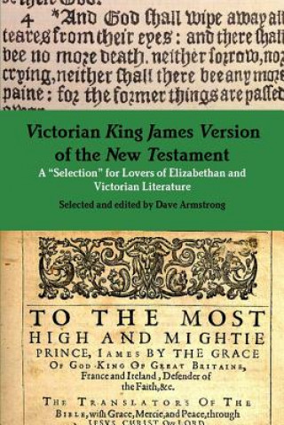 Libro Victorian King James Version of the New Testament: A "Selection" for Lovers of Elizabethan and Victorian Literature Dave Armstrong