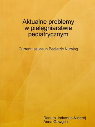 Könyv Aktualne Problemy w Pielegniarstwie Pediatrycznym Current Issues in Pediatric Nursing Anna Gawa Da