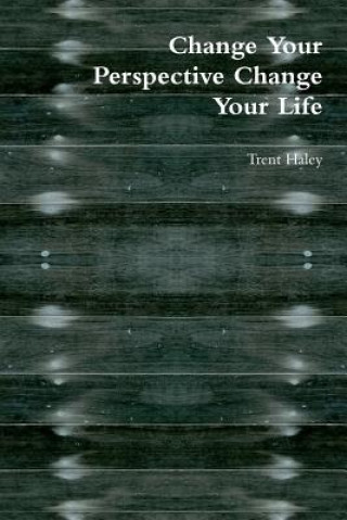 Knjiga Change Your Perspective Change Your Life Trent Haley