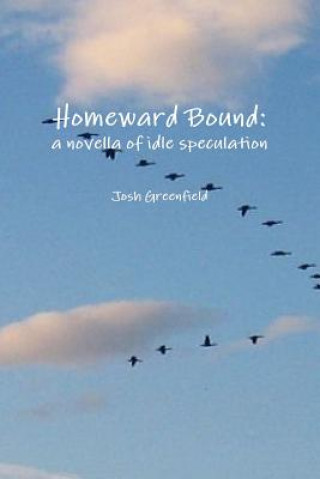 Carte Homeward Bound: a Novella of Idle Speculation Josh Greenfield