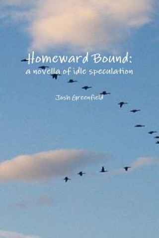 Könyv Homeward Bound: a Novella of Idle Speculation Josh Greenfield