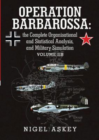 Kniha Operation Barbarossa: the Complete Organisational and Statistical Analysis, and Military Simulation Volume Iib Nigel Askey