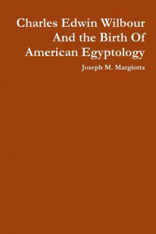 Carte Charles Edwin Wilbour and the Birth of American Egyptology Joseph M Margiotta
