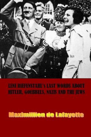 Kniha Leni Riefenstahl's Last Words About Hitler, Goebbels, Nazis and the Jews Maximillien De Lafayette