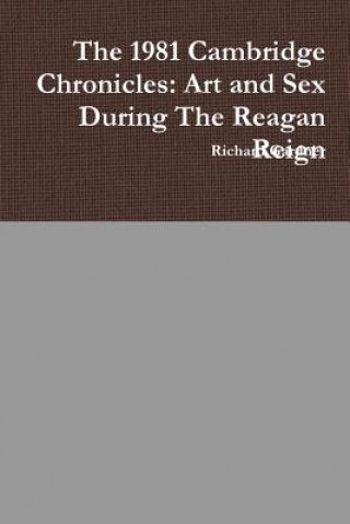 Kniha 1981 Cambridge Chronicles: Art and Sex During the Reagan Reign Richard Gardner