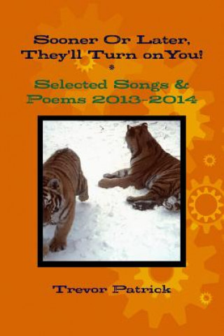 Книга Sooner or Later, They'll Turn on You! - Selected Songs & Poems - 2013-2014 Trevor Patrick